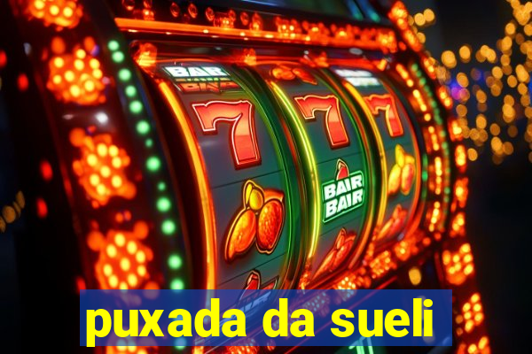 puxada da sueli